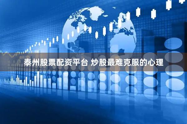 泰州股票配资平台 炒股最难克服的心理